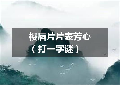 樱唇片片表芳心（打一字谜）