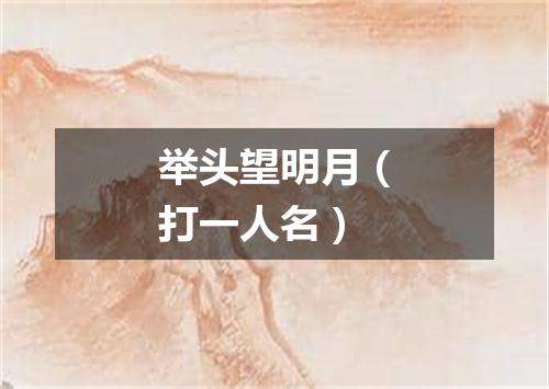 举头望明月（打一人名）