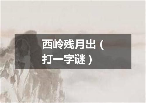 西岭残月出（打一字谜）