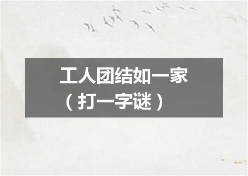 工人团结如一家（打一字谜）
