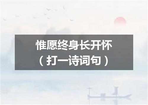 惟愿终身长开怀（打一诗词句）