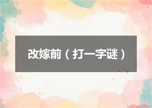 改嫁前（打一字谜）