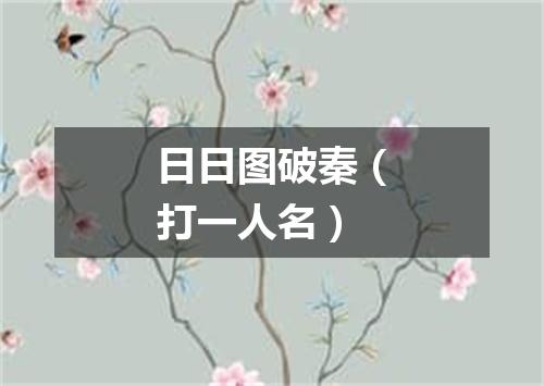 日日图破秦（打一人名）
