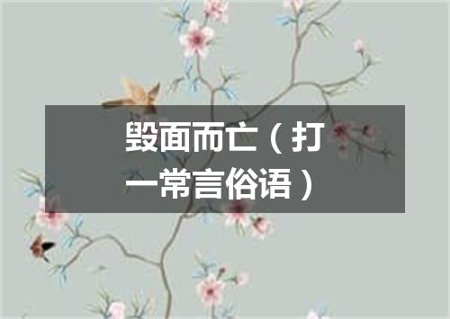 毁面而亡（打一常言俗语）