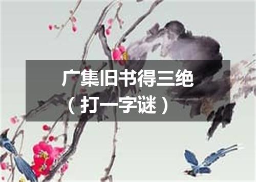 广集旧书得三绝（打一字谜）