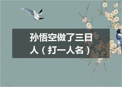 孙悟空做了三日人（打一人名）