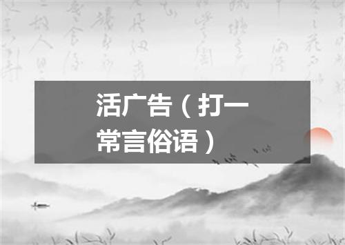 活广告（打一常言俗语）