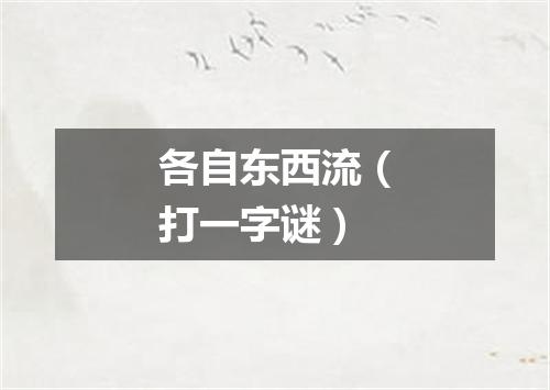 各自东西流（打一字谜）