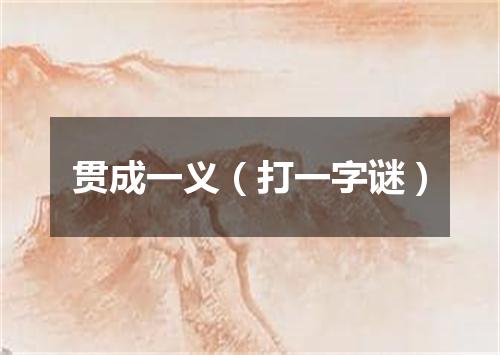 贯成一义（打一字谜）