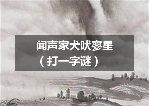 闻声家犬吠寥星（打一字谜）