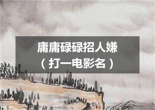 庸庸碌碌招人嫌（打一电影名）