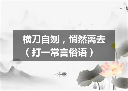 横刀自刎，悄然离去（打一常言俗语）