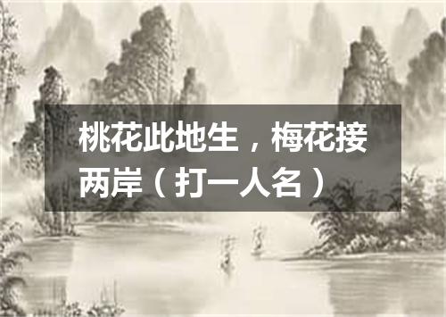 桃花此地生，梅花接两岸（打一人名）