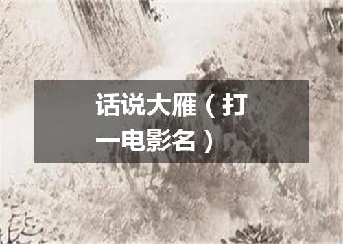 话说大雁（打一电影名）