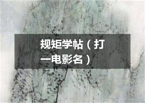 规矩学帖（打一电影名）