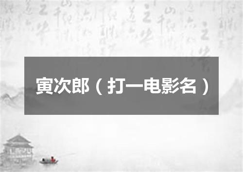 寅次郎（打一电影名）
