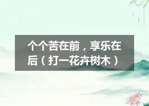 个个苦在前，享乐在后（打一花卉树木）