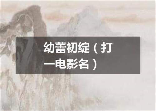 幼蕾初绽（打一电影名）