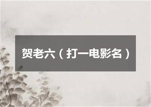 贺老六（打一电影名）