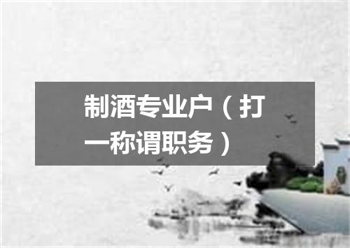 制酒专业户（打一称谓职务）