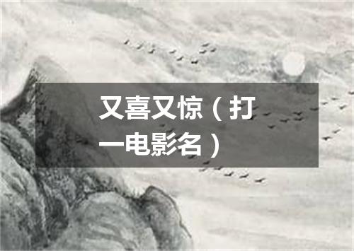 又喜又惊（打一电影名）
