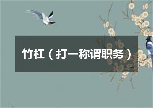 竹杠（打一称谓职务）