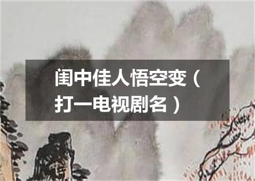 闺中佳人悟空变（打一电视剧名）