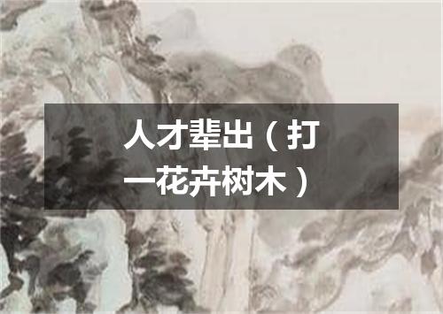 人才辈出（打一花卉树木）
