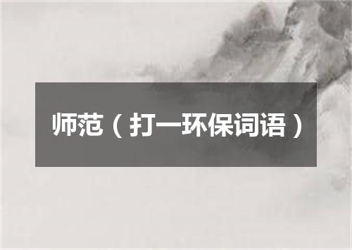 师范（打一环保词语）
