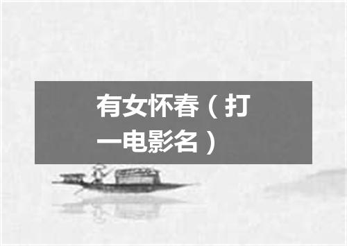 有女怀春（打一电影名）