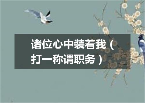 诸位心中装着我（打一称谓职务）