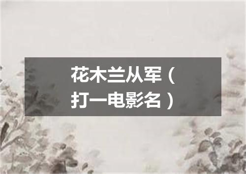 花木兰从军（打一电影名）