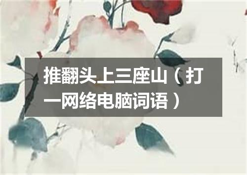 推翻头上三座山（打一网络电脑词语）