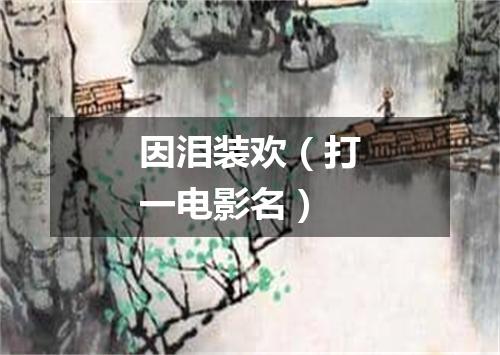 因泪装欢（打一电影名）