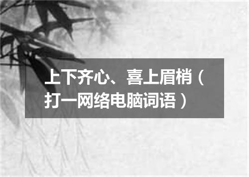 上下齐心、喜上眉梢（打一网络电脑词语）