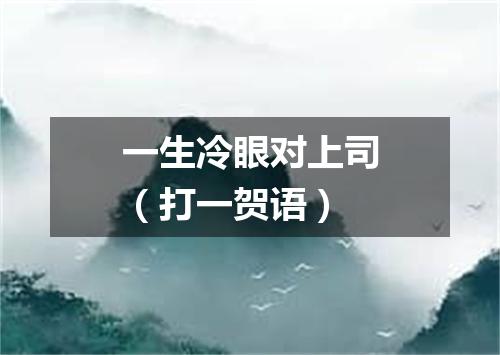 一生冷眼对上司（打一贺语）