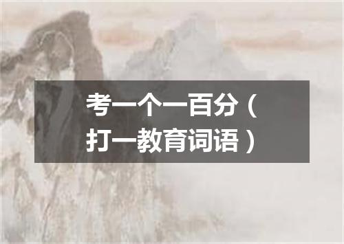 考一个一百分（打一教育词语）