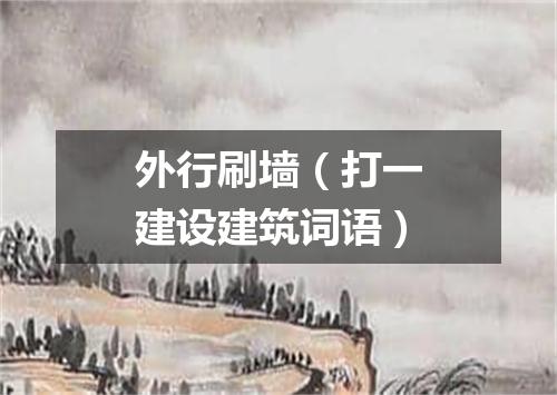 外行刷墙（打一建设建筑词语）