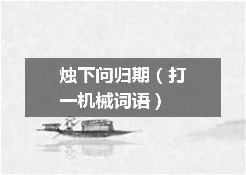 烛下问归期（打一机械词语）