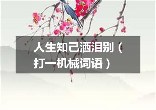 人生知己洒泪别（打一机械词语）