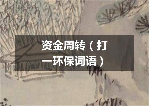 资金周转（打一环保词语）