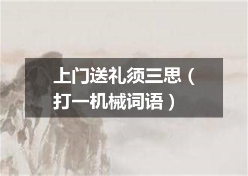 上门送礼须三思（打一机械词语）