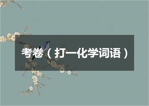 考卷（打一化学词语）