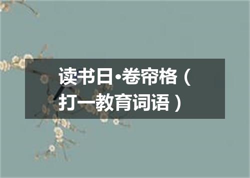读书日·卷帘格（打一教育词语）