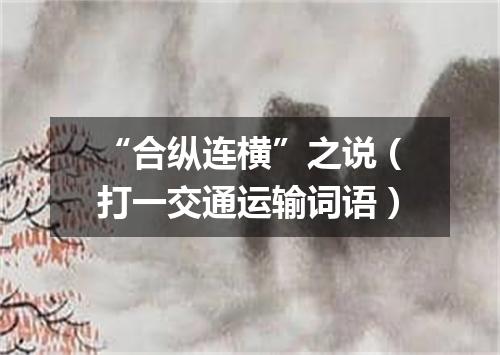“合纵连横”之说（打一交通运输词语）
