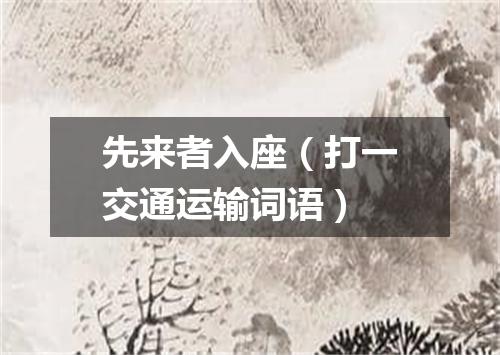 先来者入座（打一交通运输词语）