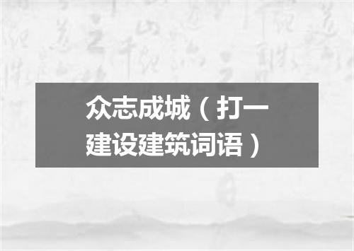 众志成城（打一建设建筑词语）