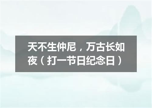 天不生仲尼，万古长如夜（打一节日纪念日）