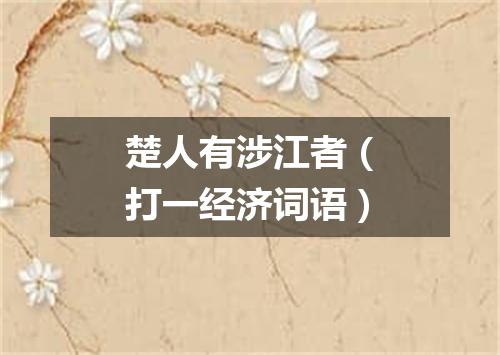 楚人有涉江者（打一经济词语）