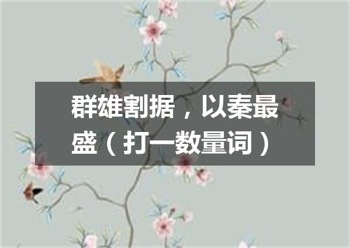 群雄割据，以秦最盛（打一数量词）